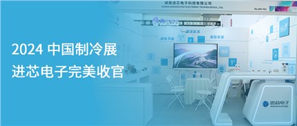 展會(huì)回顧 | 進(jìn)芯電子2024中國制冷展完美收官！